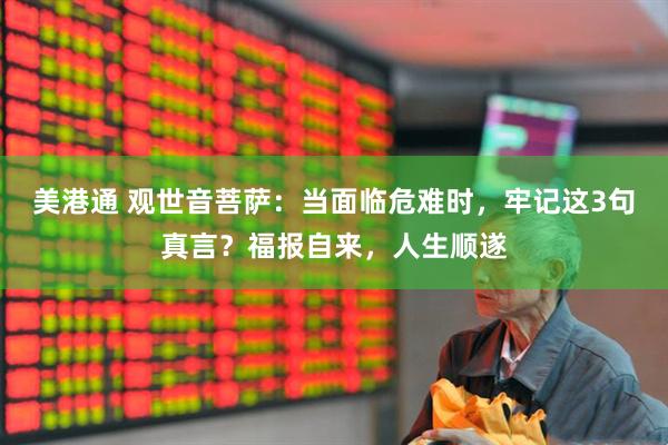 美港通 观世音菩萨：当面临危难时，牢记这3句真言？福报自来，人生顺遂